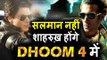 Salman नहीं Shahrukh करेंगे Dhoom 4 में काम