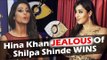 Hina Khan को हुई Shilpa Shinde से जलन । जीती Bigg Boss टाइटल