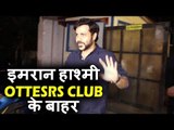 Emraan Hashmi Spotted हुए Ottesrs Club के बहार