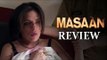 Masaan Movie Review | Richa Chadda, Vicky Kaushal, Sanjay Mishra, Shweta Tripathi