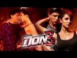 Don 3 | Shahrukh Khan To ROMANCE Katrina Kaif | Priyanka Chopra OUT