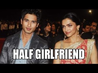 Deepika Padukone & Shahid Kapoor In Half Girlfriend?
