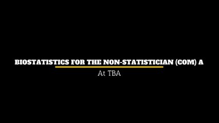 Biostatistics for the Non-Statistician (COM) A