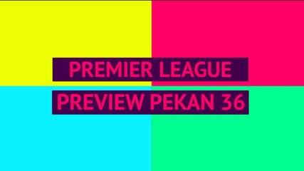 Opta Premier League Preview - Pekan 36