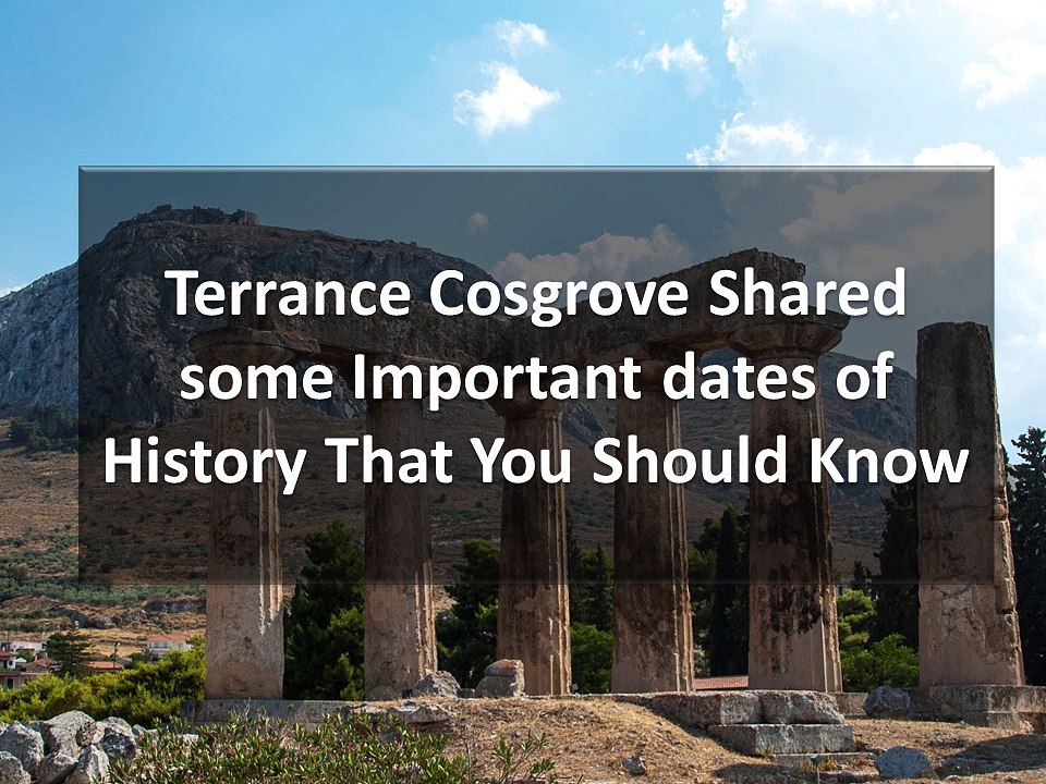 Terrance Cosgrove Shared some Important dates of History That You Should Know