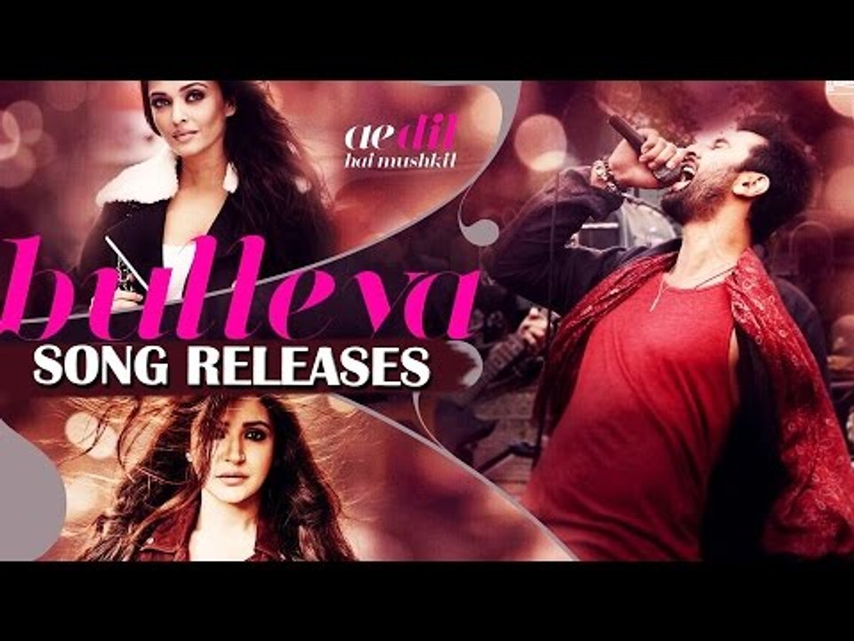 BULLEYA Video Song Out | Ae Dil Hai Mushkil | Aishwarya Rai | Ranbir Kapoor