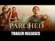 Parched Official Trailer OUT | Tannishtha, Radhika, Surveen & Adil Hussain | Ajay Devgn