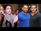 Priyanka Chopra CONFESES Salman & Aamir Are Made For 300 CRORES
