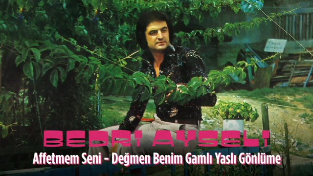Bedri Ayseli - Affetmem Seni / Değmen Benim Gamlı Yaslı Gönlüme (45'lik)