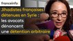 Jihadistes françaises détenues en Syrie  - Les avocats dénoncent une détention arbitraire