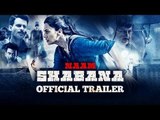 Naam Shabana Official Theatrical Trailer OUT | Akshay Kumar, Taapsee Pannu