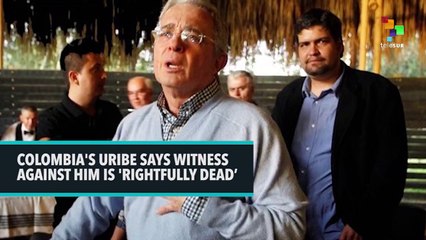 Colombia's Uribe Says Witness Against Him is 'Rightfully Dead'
