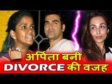 Arpita Khan Is Real Reason Behind Malaika Arora And Arbaaz Khan Divorce!