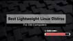 Top 5 Lightweight Linux Distros 2018