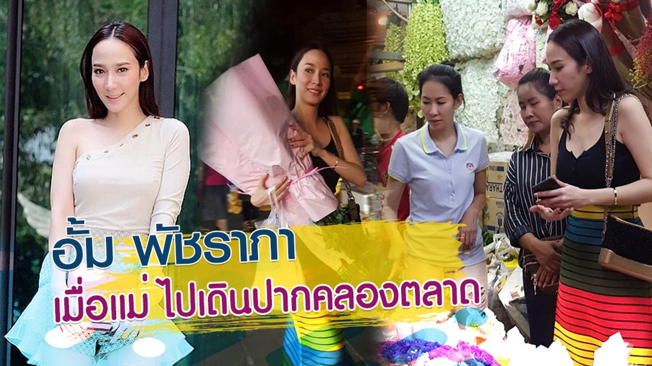 อั้ม พัชราภา เมื่อแม่ ไปเดินปากคลองตลาด