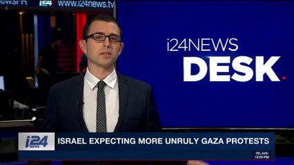 i24NEWS DESK | Israel expecting more unruly Gaza protests | Friday, April 27th 2018