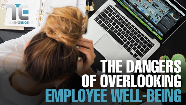 TALKING EDGE: The dangers of overlooking employee well-being