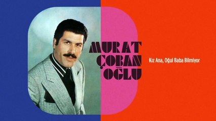 Murat Çobanoğlu - Kız Ana, Oğul Baba Bilmiyor