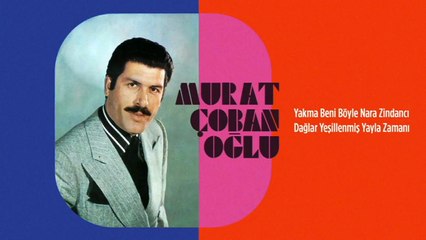 Murat Çobanoğlu - Yakma Beni Böyle Nara Zindancı / Dağlar Yeşillenmiş Yayla Zamanı (45'lik)