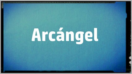 Significado Nombre ARCANGEL - ARCANGEL Name Meaning