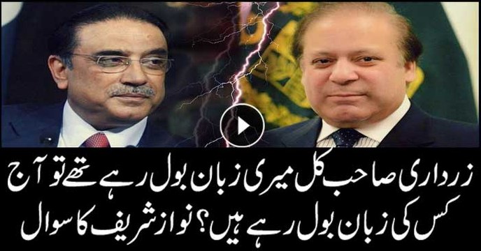 If Zardari was speaking my language yesterday, whose language is he speaking today? asks Nawaz Sharif