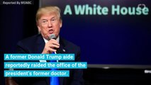 Former Trump Doctor Says President’s Bodyguard Raided Office