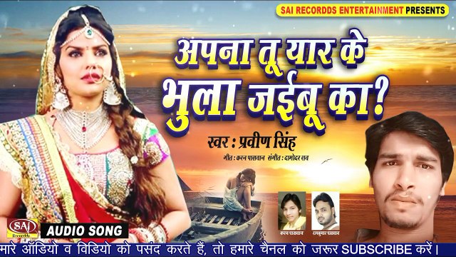 अपना तू यार के भुला जइबू का - Apna Tu Yaar Ke Bhula Jaibu Ka - Pravin Singh