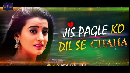 Akshara Singh Sad Song - Jis Pagle Ko Dil Se Chaha - जिस पगले को दिल से चाहा - Hindi Sad Song 2018