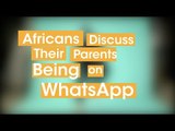 Africans Discuss Their Parents Being on Whatsapp