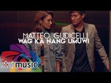 Matteo Guidicelli - Wag Ka Nang Umuwi (Official Music Video)