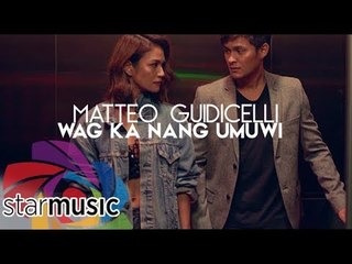 Matteo Guidicelli - Wag Ka Nang Umuwi (Official Music Video)