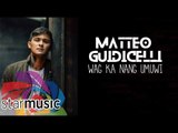 Matteo Guidicelli - Wag Ka Nang Umuwi (Official Lyric Video)