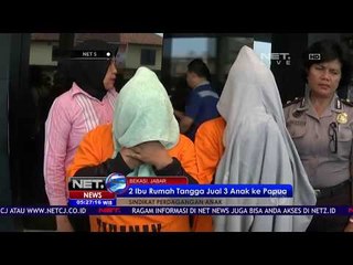 2 Ibu Rumah Tangga Jual 3 Anak Ke Papua -NET5
