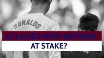 An El Clasico with nothing at stake?