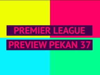 Opta Premier League preview - Pekan 37