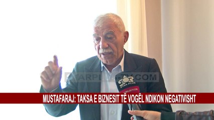 MUSTAFARAJ: TAKSA E BIZNESIT TË VOGËL NDIKON NEGATIVISHT