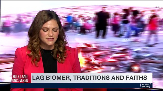 HOLY LAND UNCOVERED | Lag B'Omer, traditions and faiths | Sunday, May 6th 2018