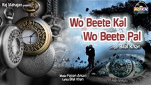 Bilal Khan - Wo Beete Kal Wo Beete Pal