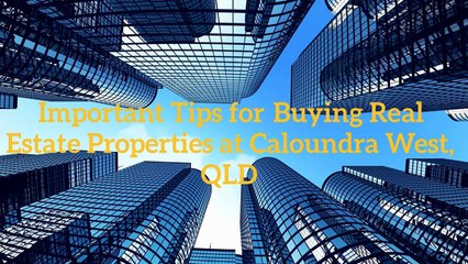 Important Tips to buy or lease Real Estate  property at Caloundra West, QLD