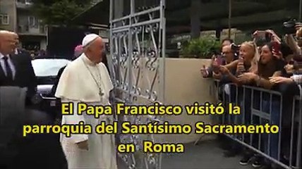 EL PAPA VISITO LA PARROQUIA DE SANTÍSIMO SACRAMENTO EN ROMA 08/05/2018