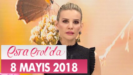 Esra Erol'da 8 Mayıs 2018 Salı - Tek Parça