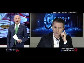 Opinion - Arrestimet, kush e ka rradhen? (23 nentor 2017)