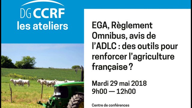 Atelier 29/05/2018 - 9H00 - 12H00 États généraux de l’alimentation, règlement Omnibus, avis de l’Autorité de la concurrence : des outils pour renforcer l’agriculture française ?