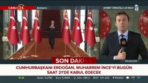 Cumhurbaşkanı Erdoğan, Muharrem İnce'yi bugün saat 21'de kabul edecek