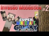 Minecraft Galaxy - Invasão Mobástica - #2 (c/ Wuant)