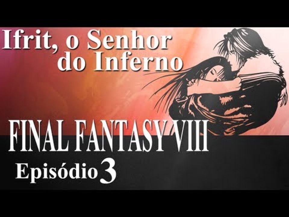 Final Fantasy VIII - Ifrit, o Senhor do Inferno - #3