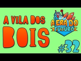 A Era do Futuro - A Vila dos BOIS! - Episódio 32 #AERADOFUTURO