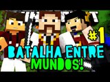 BATALHA ENTRE MUNDOS - A LUTA COMEÇA AGORA!! - #1 - Minecraft