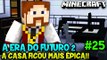A ERA DO FUTURO 2 #25 - A CASA FICOU MAIS ÉPICA!! - Minecraft