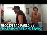 VLOG EM SÃO PAULO #7 - TROLLANDO O AFREIM NO BANHO!! xD